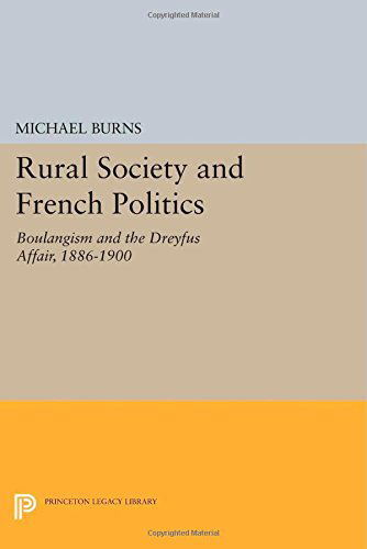 Cover for Michael Burns · Rural Society and French Politics: Boulangism and the Dreyfus Affair, 1886-1900 - Princeton Legacy Library (Paperback Book) (2014)