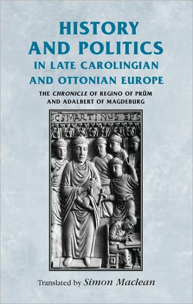 Cover for History and Politics in Late Carolingian and Ottonian Europe: The Chronicle of Regino of Prum and Adalbert of Magdeburg - Manchester Medieval Sources (Paperback Book) (2009)