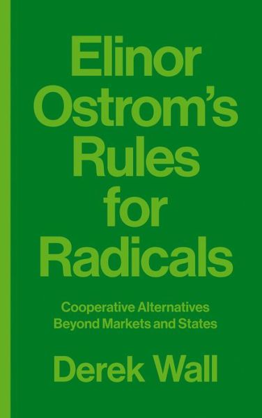 Cover for Derek Wall · Elinor Ostrom's Rules for Radicals: Cooperative Alternatives beyond Markets and States (Pocketbok) (2017)