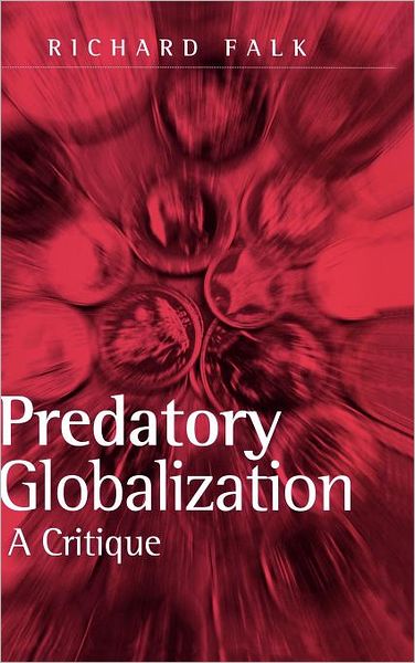 Cover for Falk, Richard (Albert Milbank Professor of International Law and Practice, Princeton University, USA) · Predatory Globalization: A Critique (Hardcover Book) (1999)