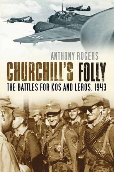 Cover for Anthony Rogers · Churchill's Folly: The Battles for Kos and Leros, 1943 (Taschenbuch) (2017)