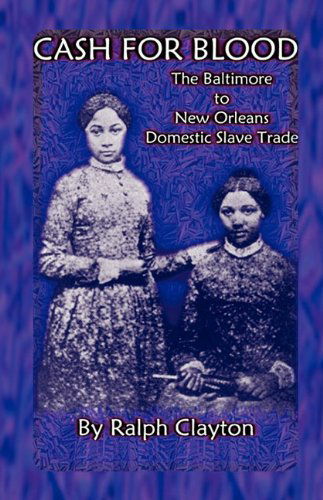 Cover for Ralph Clayton · Cash for Blood: the Baltimore to New Orleans Domestic Slave Trade (Paperback Book) (2009)