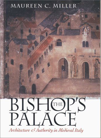 The Bishop's Palace: Architecture and Authority in Medieval Italy - Conjunctions of Religion and Power in the Medieval Past - Maureen C. Miller - Books - Cornell University Press - 9780801435355 - June 21, 2000