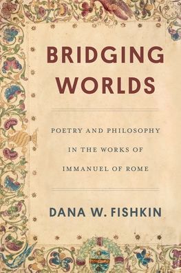 Bridging Worlds: Poetry and Philosophy in the Works of Immanuel of Rome - Dana W. Fishkin - Books - Wayne State University Press - 9780814350355 - June 6, 2023