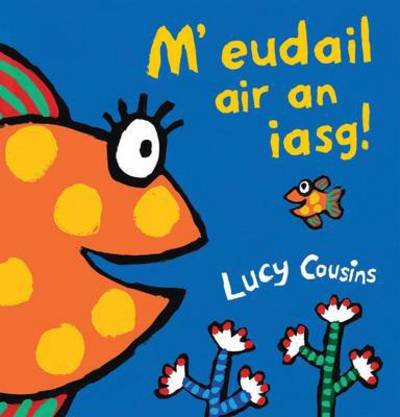 Cover for Lucy Cousins · M' eudail air an iasg (Paperback Book) (2014)