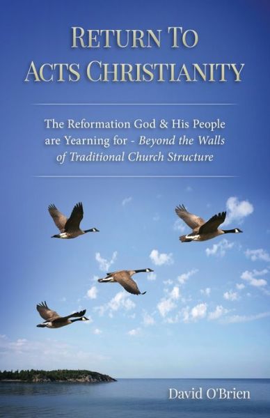 Cover for David O'Brien · Return To Acts Christianity : The Reformation God &amp; His People are Yearning for - Beyond the Walls of Traditional Church Structure (Paperback Book) (2010)