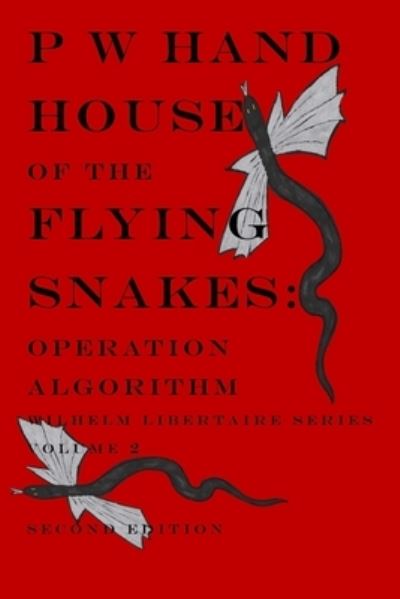 Cover for P W Hand · House of the Flying Snakes: Operation Algorithm Second Edition - Wilhelm Libertaire (Paperback Book) (2021)