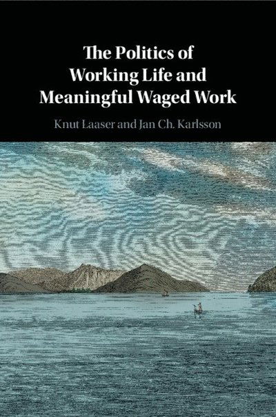 Cover for Laaser, Knut (University of Stirling) · The Politics of Working Life and Meaningful Waged Work (Paperback Book) (2025)