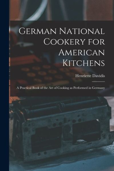 Cover for Henriette D. 1876 Davidis · German National Cookery for American Kitchens (Book) (2022)