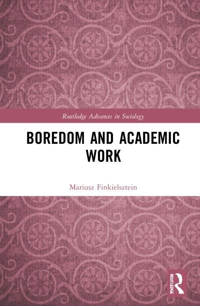 Cover for Finkielsztein, Mariusz (Institute of Sociology, Collegium Civitas, Poland) · Boredom and Academic Work - Routledge Advances in Sociology (Hardcover Book) (2021)