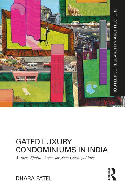 Cover for Dhara Patel · Gated Luxury Condominiums in India: A Socio-Spatial Arena for New Cosmopolitans - Routledge Research in Architecture (Hardcover Book) (2024)