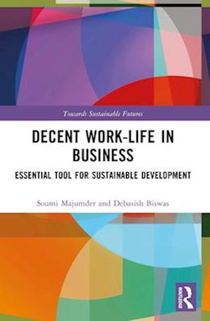 Cover for Majumder, Soumi (Sister Nivedita University, West Bengal, India) · Decent Work-Life in Business: Essential Tool for Sustainable Development - Towards Sustainable Futures (Paperback Book) (2024)