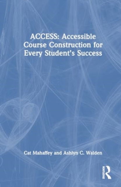 Cover for Cat Mahaffey · ACCESS: Accessible Course Construction for Every Student’s Success (Hardcover Book) (2024)