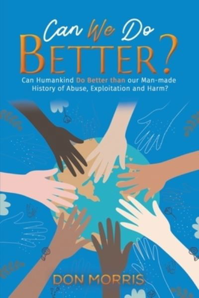 Cover for Don Morris · Can We Do Better?: Can Humankind Do Better than our Man-made History of Abuse, Exploitation and Harm? (Paperback Book) (2023)