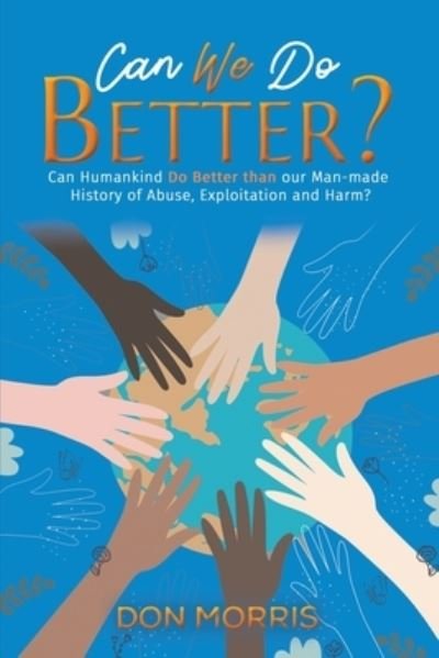 Cover for Don Morris · Can We Do Better?: Can Humankind Do Better than our Man-made History of Abuse, Exploitation and Harm? (Paperback Bog) (2023)
