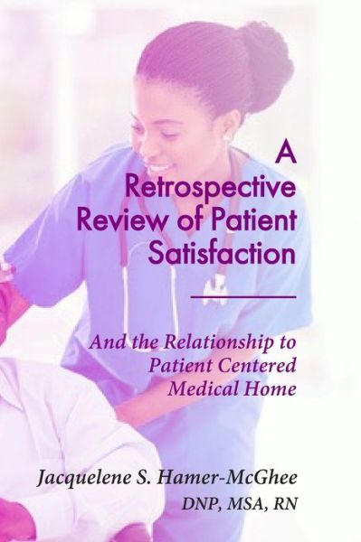 Cover for Jacquelene S. Hamer-McGhee · A RETROSPECTIVE REVIEW OF PATIENT SATISFACTION : And the Relationship to Patient Centered Medical Home (Paperback Book) (2019)