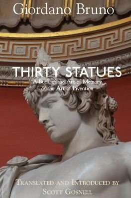 Thirty Statues : A Book of the Art of Memory & the Art of Invention - Giordano Bruno - Kirjat - Independently published - 9781074966355 - keskiviikko 19. kesäkuuta 2019
