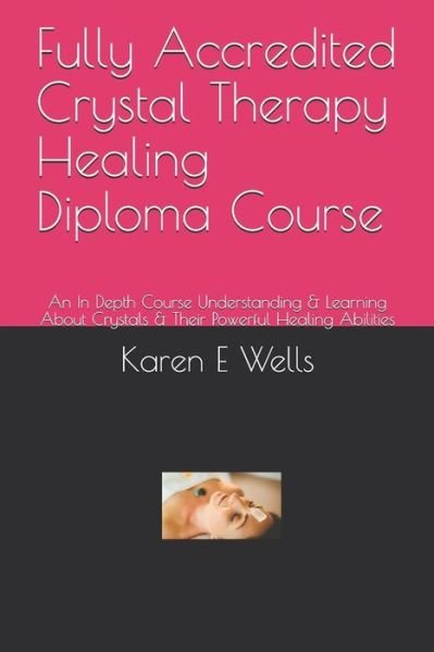 Cover for Karen E Wells · Fully Accredited Crystal Therapy Healing Diploma Course (Paperback Bog) (2019)
