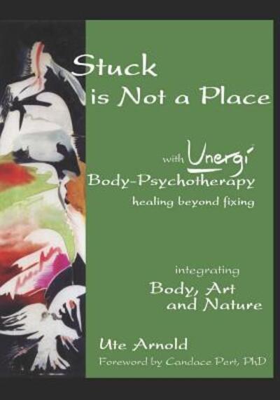 Cover for Ute Arnold · Stuck is Not a Place : with Unergi Body Psychotherapy (Paperback Book) (2019)