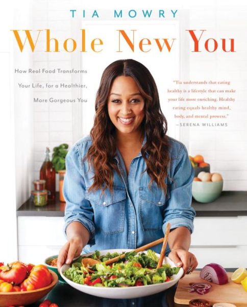 Cover for Tia Mowry · Whole New You: How Real Food Transforms Your Life, for a Healthier, More Gorgeous You: A Cookbook (Paperback Bog) (2017)