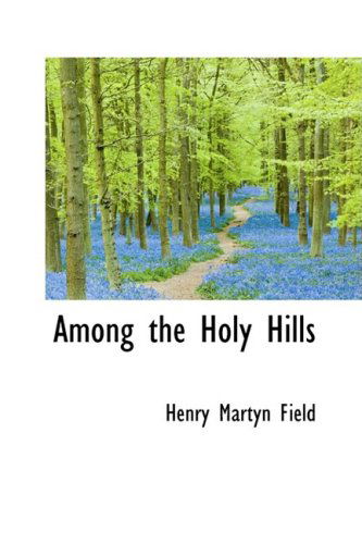 Cover for Henry Martyn Field · Among the Holy Hills (Hardcover Book) (2009)