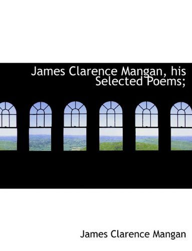 Cover for James Clarence Mangan · James Clarence Mangan, His Selected Poems; (Paperback Book) (2009)