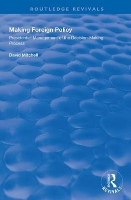 Making Foreign Policy: Presidential Management of the Decision-Making Process - Routledge Revivals - David Mitchell - Bücher - Taylor & Francis Ltd - 9781138358355 - 7. Dezember 2020