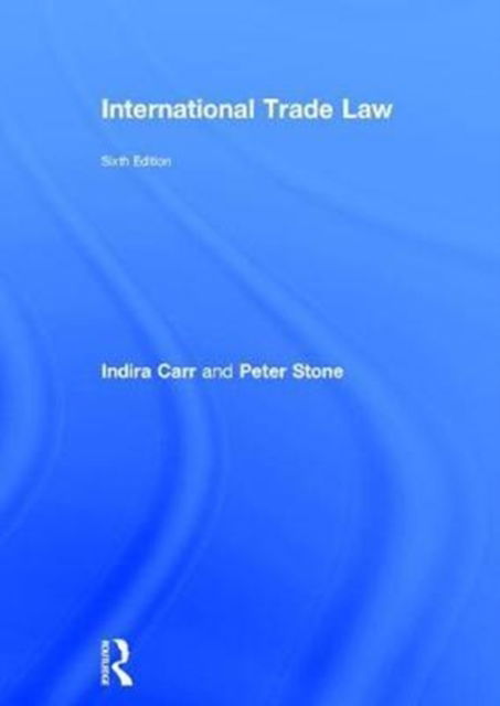 Cover for Carr, Indira (University of Surrey, UK) · International Trade Law (Gebundenes Buch) (2017)