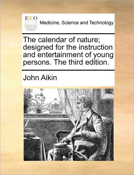 The Calendar of Nature; Designed for the Instruction and Entertainment of Young Persons. the Third Edition. - John Aikin - Books - Gale ECCO, Print Editions - 9781140874355 - May 28, 2010