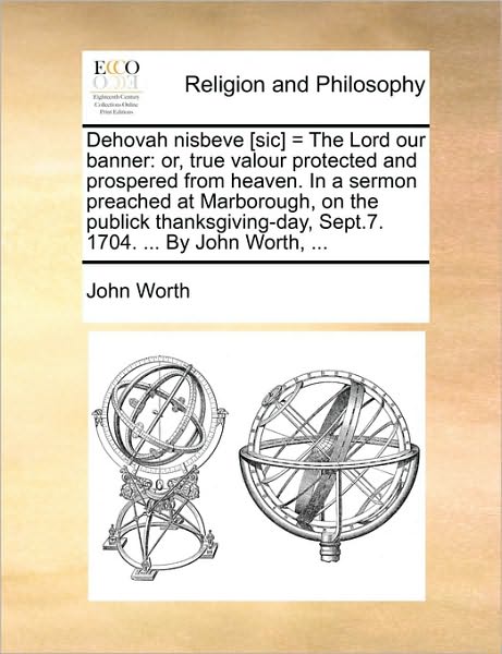 Cover for John Worth · Dehovah Nisbeve [sic] = the Lord Our Banner: Or, True Valour Protected and Prospered from Heaven. in a Sermon Preached at Marborough, on the Publick T (Paperback Book) (2010)