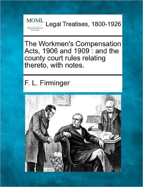 Cover for F L Firminger · The Workmen's Compensation Acts, 1906 and 1909: and the County Court Rules Relating Thereto, with Notes. (Pocketbok) (2010)