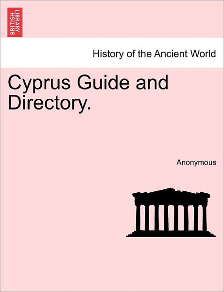 Cyprus Guide and Directory. - Anonymous - Libros - British Library, Historical Print Editio - 9781240918355 - 11 de enero de 2011