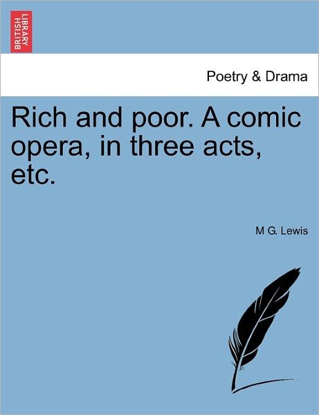 Cover for M G Lewis · Rich and Poor. a Comic Opera, in Three Acts, Etc. (Pocketbok) (2011)