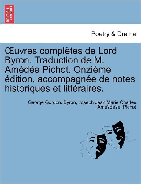 Cover for Byron, George Gordon, Lord · Uvres Completes De Lord Byron. Traduction De M. Am D E Pichot. Onzi Me Dition, Accompagn E De Notes Historiques et Litt Raires. (Pocketbok) (2011)