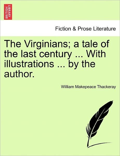 The Virginians; a Tale of the Last Century ... with Illustrations ... by the Author. - William Makepeace Thackeray - Książki - British Library, Historical Print Editio - 9781241362355 - 25 marca 2011