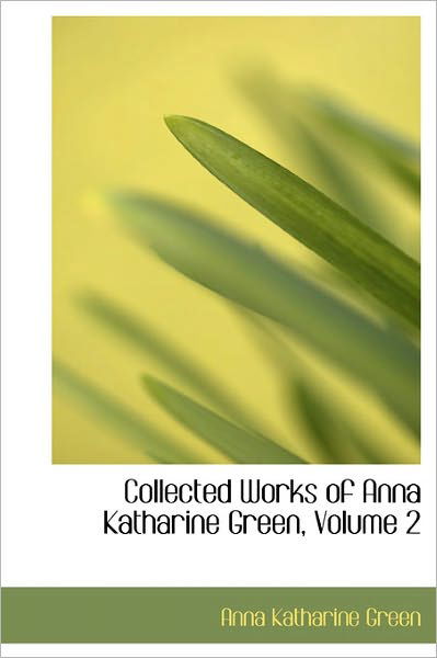 Cover for Anna Katharine Green · Collected Works of Anna Katharine Green, Volume 2 (Hardcover Book) (2011)