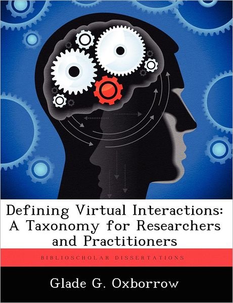 Defining Virtual Interactions: A Taxonomy for Researchers and Practitioners - Glade G Oxborrow - Books - Biblioscholar - 9781249593355 - October 9, 2012