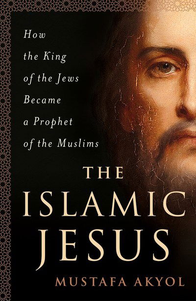 Cover for Mustafa Akyol · The Islamic Jesus: How the King of the Jews Became a Prophet of the Muslims (Paperback Book) (2018)