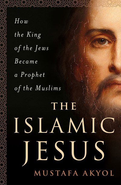 The Islamic Jesus: How the King of the Jews Became a Prophet of the Muslims - Mustafa Akyol - Livros - St Martin's Press - 9781250199355 - 27 de novembro de 2018