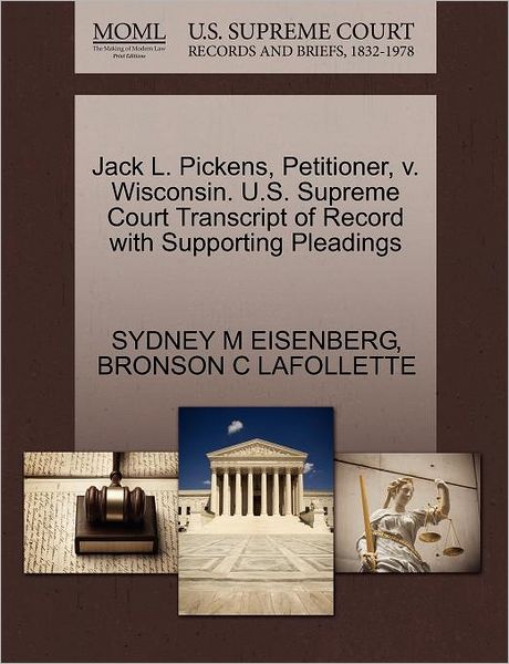 Cover for Sydney M Eisenberg · Jack L. Pickens, Petitioner, V. Wisconsin. U.s. Supreme Court Transcript of Record with Supporting Pleadings (Paperback Book) (2011)