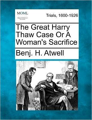 Cover for Benj H Atwell · The Great Harry Thaw Case or a Woman's Sacrifice (Paperback Book) (2012)