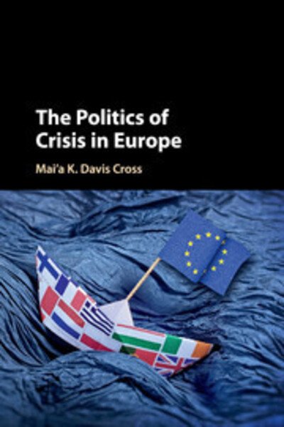 Cover for Cross, Mai'a K. Davis (Northeastern University, Boston) · The Politics of Crisis in Europe (Paperback Book) (2017)