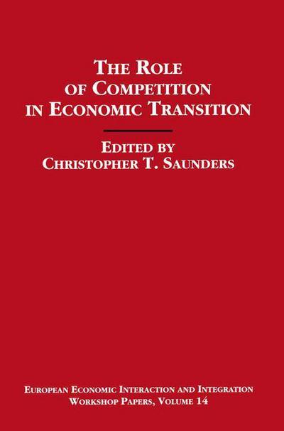 Christopher Saunders · The Role of Competition in Economic Transition - European Economic Interaction and Integration Workshop Papers (Paperback Book) [1st ed. 1993 edition] (1993)