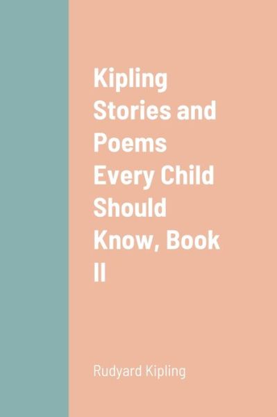 Kipling Stories and Poems Every Child Should Know, Book II - Rudyard Kipling - Boeken - Lulu Press, Inc. - 9781387695355 - 16 augustus 2022