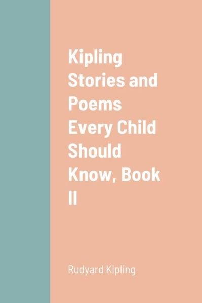 Kipling Stories and Poems Every Child Should Know, Book II - Rudyard Kipling - Bøger - Lulu Press, Inc. - 9781387695355 - 16. august 2022