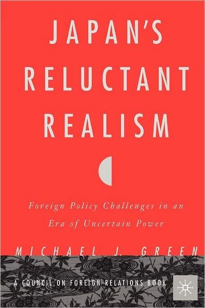 Cover for M. Green · Japan’s Reluctant Realism: Foreign Policy Challenges in an Era of Uncertain Power (Paperback Book) [2001 edition] (2003)