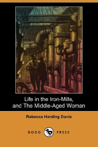 Cover for Rebecca Harding Davis · Life in the Iron-mills, and the Middle-aged Woman (Dodo Press) (Paperback Book) (2008)