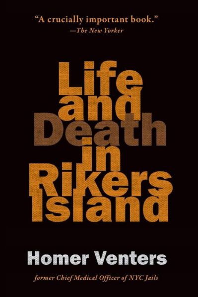 Cover for Venters, Homer (Chief Medical Officer, NYC Health and Hospitals Corporation, Correctional Health Services) · Life and Death in Rikers Island (Paperback Book) (2019)