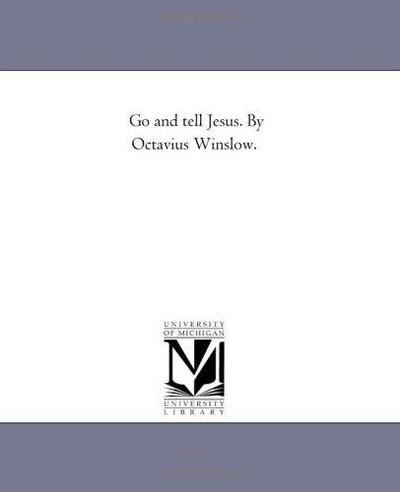 Cover for Michigan Historical Reprint Series · Go and Tell Jesus. by Octavius Winslow. (Paperback Book) (2011)