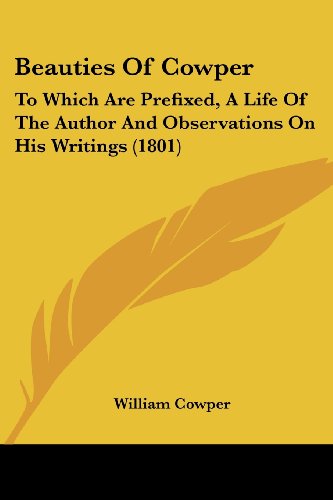 Cover for William Cowper · Beauties of Cowper: to Which Are Prefixed, a Life of the Author and Observations on His Writings (1801) (Paperback Book) (2008)